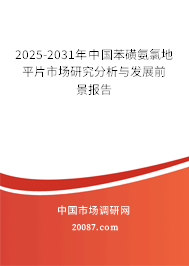 2025-2031年中国苯磺氨氯地平片市场研究分析与发展前景报告 2025-2031年中国苯磺氨氯地平片市场研究分析与发展前景报告