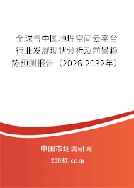 全球与中国地理空间云平台行业发展现状分析及前景趋势预测报告（2026-2032年）