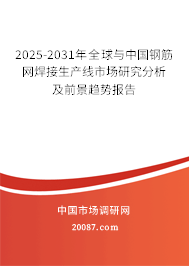 2025-2031年全球与中国钢筋网焊接生产线市场研究分析及前景趋势报告 2025-2031年全球与中国钢筋网焊接生产线市场研究分析及前景趋势报告