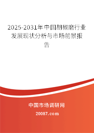 2025-2031年中国胡椒磨行业发展现状分析与市场前景报告 2025-2031年中国胡椒磨行业发展现状分析与市场前景报告