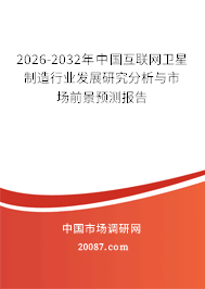 2026-2032年中国互联网卫星制造行业发展研究分析与市场前景预测报告 2026-2032年中国互联网卫星制造行业发展研究分析与市场前景预测报告