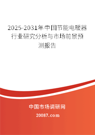 2025-2031年中国节能电暖器行业研究分析与市场前景预测报告