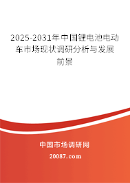 2025-2031年中国锂电池电动车市场现状调研分析与发展前景 2025-2031年中国锂电池电动车市场现状调研分析与发展前景