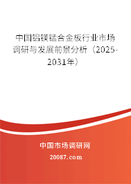 中国铝镁锰合金板行业市场调研与发展前景分析(2025-2031年) 中国铝镁锰合金板行业市场调研与发展前景分析(2025-2031年)