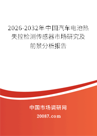 2026-2032年中国汽车电池热失控检测传感器市场研究及前景分析报告 2026-2032年中国汽车电池热失控检测传感器市场研究及前景分析报告