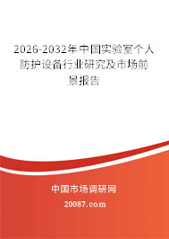 2026-2032年中国实验室个人防护设备行业研究及市场前景报告