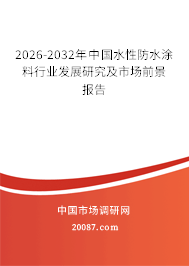 2026-2032年中国水性防水涂料行业发展研究及市场前景报告