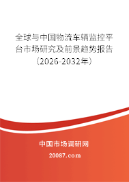 全球与中国物流车辆监控平台市场研究及前景趋势报告（2026-2032年）