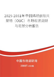 2025-2031年中国烯烃嵌段共聚物(OBC)市场现状调研与前景分析报告 2025-2031年中国烯烃嵌段共聚物(OBC)市场现状调研与前景分析报告