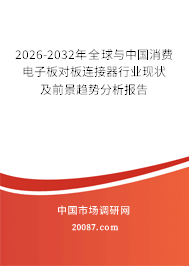 2026-2032年全球与中国消费电子板对板连接器行业现状及前景趋势分析报告