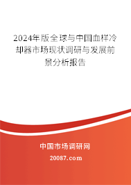 2024年版全球与中国血样冷却器市场现状调研与发展前景分析报告