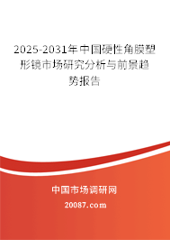 2025-2031年中国硬性角膜塑形镜市场研究分析与前景趋势报告