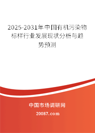 2025-2031年中国有机污染物标样行业发展现状分析与趋势预测