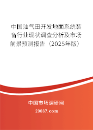 中国油气田开发地面系统装备行业现状调查分析及市场前景预测报告（2025年版）