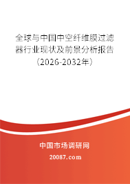 全球与中国中空纤维膜过滤器行业现状及前景分析报告（2026-2032年）
