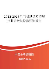 2012-2018年飞机制造及修理行业分析与投资预测报告