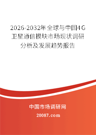 2026-2032年全球与中国4G卫星通信模块市场现状调研分析及发展趋势报告 2026-2032年全球与中国4G卫星通信模块市场现状调研分析及发展趋势报告