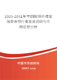2025-2031年中国玻璃纤维增强聚合物行业发展调研与市场前景分析