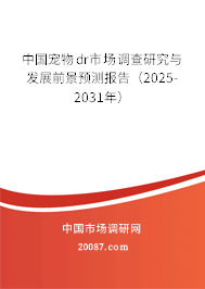中国宠物dr市场调查研究与发展前景预测报告（2025-2031年）