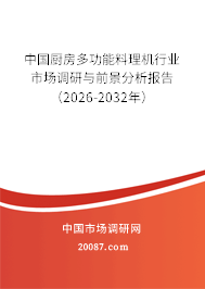 中国厨房多功能料理机行业市场调研与前景分析报告（2026-2032年）