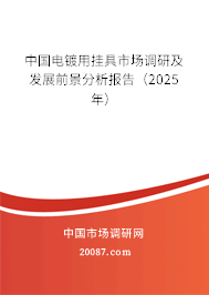 中国电镀用挂具市场调研及发展前景分析报告（2025年）