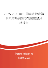 2025-2031年中国电吉他音箱喇叭市场调研与发展前景分析报告 2025-2031年中国电吉他音箱喇叭市场调研与发展前景分析报告