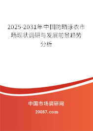 2025-2031年中国防晒泳衣市场现状调研与发展前景趋势分析 2025-2031年中国防晒泳衣市场现状调研与发展前景趋势分析