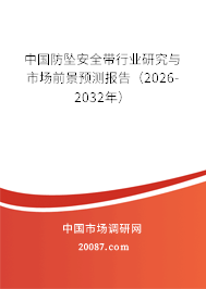 中国防坠安全带行业研究与市场前景预测报告（2026-2032年）