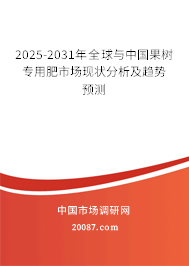 2025-2031年全球与中国果树专用肥市场现状分析及趋势预测 2025-2031年全球与中国果树专用肥市场现状分析及趋势预测