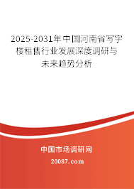 2025-2031年中国河南省写字楼租售行业发展深度调研与未来趋势分析 2025-2031年中国河南省写字楼租售行业发展深度调研与未来趋势分析