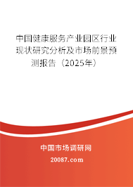 中国健康服务产业园区行业现状研究分析及市场前景预测报告(2025年) 中国健康服务产业园区行业现状研究分析及市场前景预测报告(2025年)