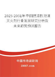 2025-2031年中国抗溶性泡沫灭火剂行业发展研究分析及未来趋势预测报告 2025-2031年中国抗溶性泡沫灭火剂行业发展研究分析及未来趋势预测报告