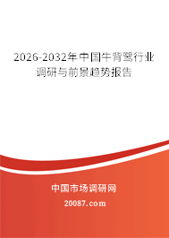2026-2032年中国牛背鹭行业调研与前景趋势报告