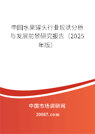 中国水果罐头行业现状分析与发展前景研究报告（2025年版）