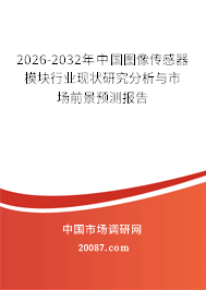 2026-2032年中国图像传感器模块行业现状研究分析与市场前景预测报告 2026-2032年中国图像传感器模块行业现状研究分析与市场前景预测报告