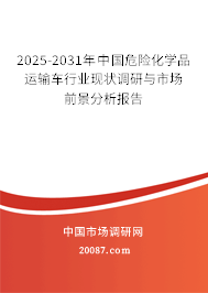 2025-2031年中国危险化学品运输车行业现状调研与市场前景分析报告