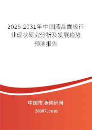 2025-2031年中国液晶面板行业现状研究分析及发展趋势预测报告