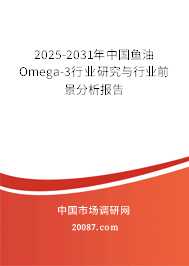 2025-2031年中国鱼油Omega-3行业研究与行业前景分析报告 2025-2031年中国鱼油Omega-3行业研究与行业前景分析报告