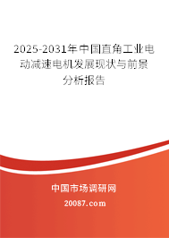 2025-2031年中国直角工业电动减速电机发展现状与前景分析报告