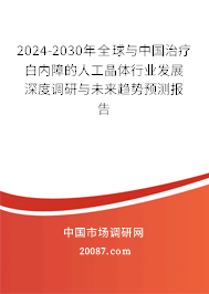 2024-2030年全球与中国治疗白内障的人工晶体行业发展深度调研与未来趋势预测报告