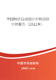 中国地质钻机细分市场调研分析报告(2012年) 中国地质钻机细分市场调研分析报告(2012年)
