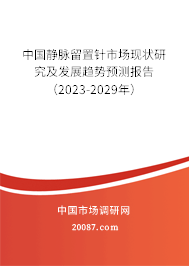 中国静脉留置针市场现状研究及发展趋势预测报告(2023-2029年) 中国静脉留置针市场现状研究及发展趋势预测报告(2023-2029年)