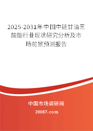 2025-2031年中国中链甘油三酸酯行业现状研究分析及市场前景预测报告 2025-2031年中国中链甘油三酸酯行业现状研究分析及市场前景预测报告