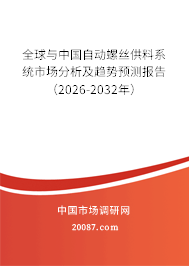 全球与中国自动螺丝供料系统市场分析及趋势预测报告(2026-2032年) 全球与中国自动螺丝供料系统市场分析及趋势预测报告(2026-2032年)