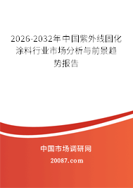2026-2032年中国紫外线固化涂料行业市场分析与前景趋势报告