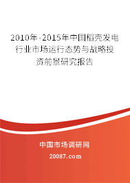 2010年-2015年中国稻壳发电行业市场运行态势与战略投资前景研究报告
