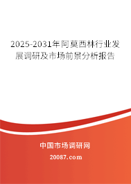2025-2031年阿莫西林行业发展调研及市场前景分析报告 2025-2031年阿莫西林行业发展调研及市场前景分析报告