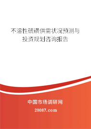不溶性硫磺供需状况预测与投资规划咨询报告