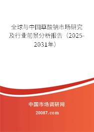 全球与中国草酸钠市场研究及行业前景分析报告（2025-2031年）