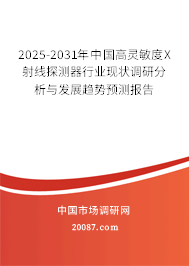2025-2031年中国高灵敏度X射线探测器行业现状调研分析与发展趋势预测报告